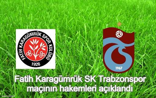 Fatih Karagümrük SK Trabzonspor maçının hakemleri açıklandı