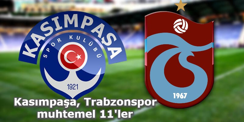 Kasımpaşa, Trabzonspor muhtemel 11'ler