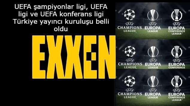 UEFA şampiyonlar ligi, UEFA ligi ve UEFA konferans ligi Türkiye yayıncı kuruluşu belli oldu