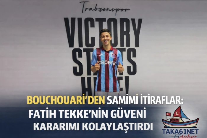 Bouchouari&rsquo;den Samimi İtiraflar: Fatih Tekke&rsquo;nin G&uuml;veni Kararımı Kolaylaştırdı
