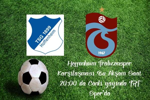 Hoffenheim Trabzonspor Karşılaşması Bu Akşam Saat 20:00 da Canlı yayında TRT Spor'da