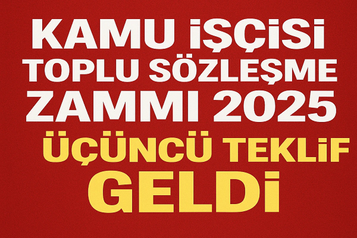 Kamu işçisi toplu sözleşme zammı 2025 üçüncü teklif geldi