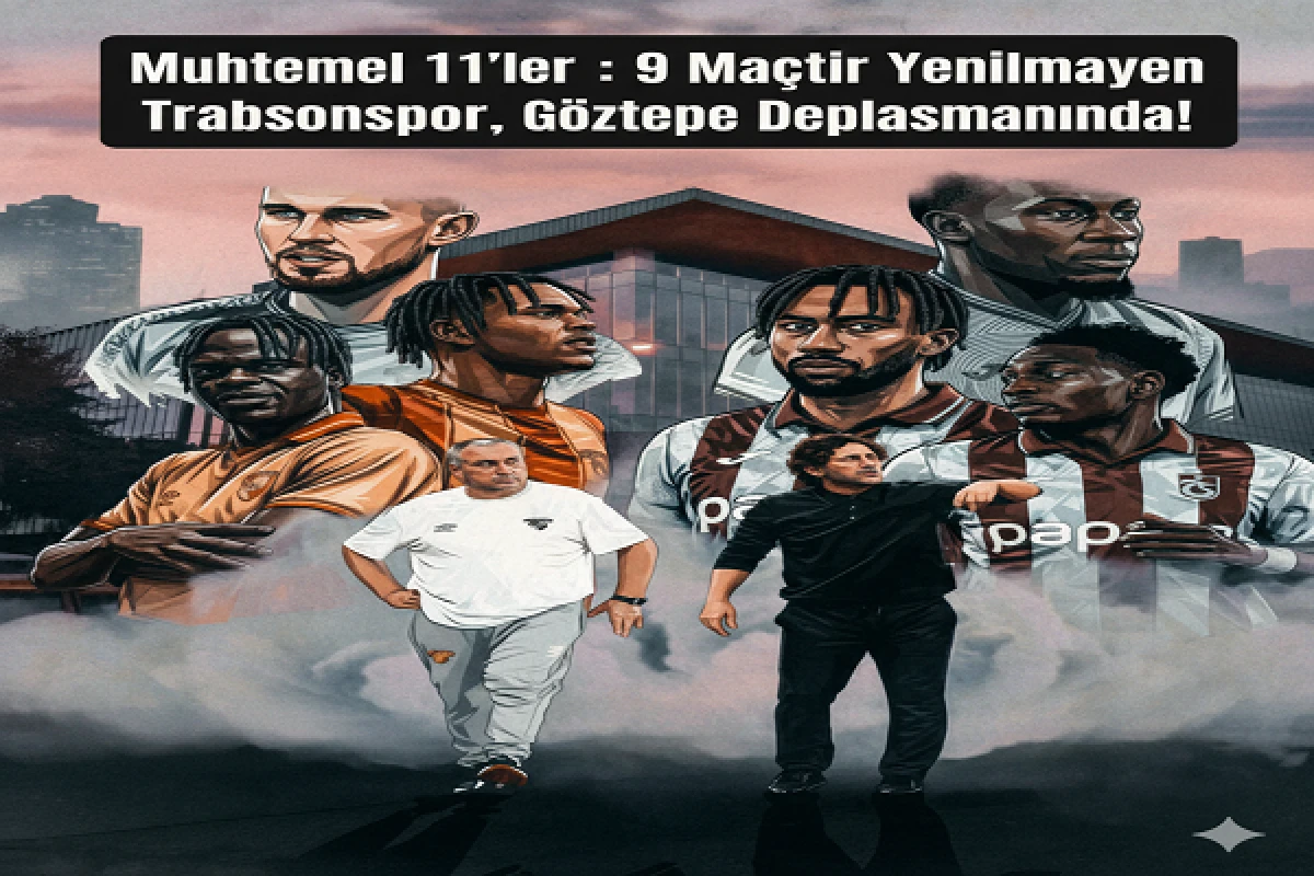 Muhtemel 11'ler : 9 Maçtır Yenilmeyen Trabzonspor, Göztepe Deplasmanında!
