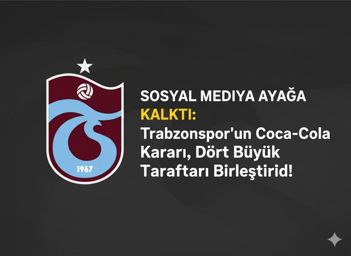 SOSYAL MEDYA AYAĞA KALKTI: Trabzonspor'un Coca-Cola Kararı, Dört Büyük Taraftarı Birleştirdi!