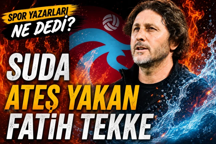 Spor Yazarları Ne Dedi? Suda Ateş Yakan Fatih Tekke