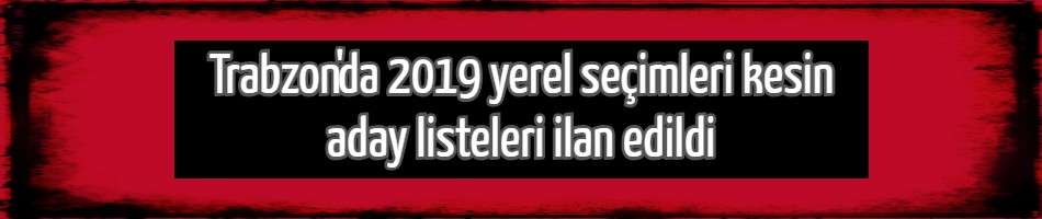 Trabzon'da 2019 yerel seçimleri kesin aday listeleri ilan edildi