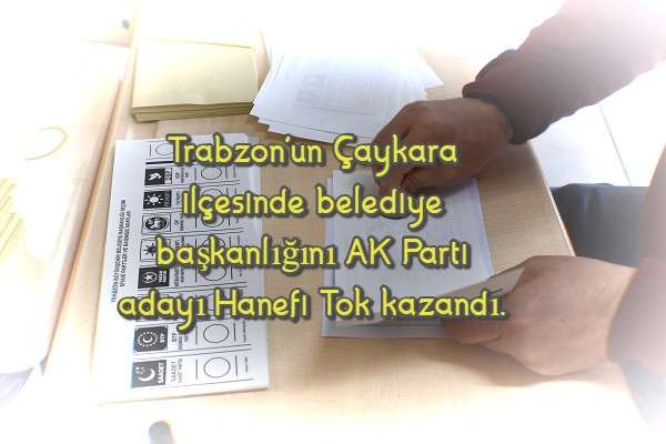 Trabzon'un Çaykara ilçesinde belediye başkanlığını AK Parti adayı Hanefi Tok kazandı