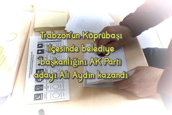 Trabzon'un Köprübaşı ilçesinde belediye başkanlığını AK Parti adayı Ali Aydın kazandı