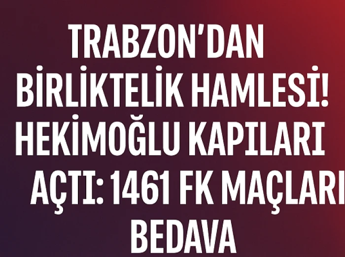 Trabzon'dan Birliktelik Hamlesi! Hekimoğlu Kapıları Açtı: 1461 FK Maçları Bedava
