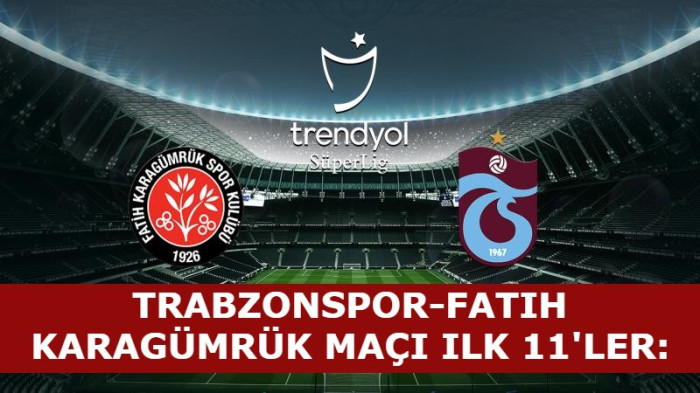 Trabzonspor-Fatih Karagümrük maçı ilk 11'ler: