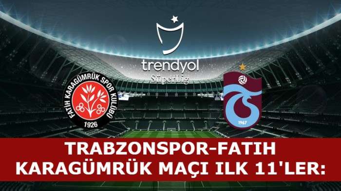 Trabzonspor-Fatih Karagümrük maçı ilk 11'ler: