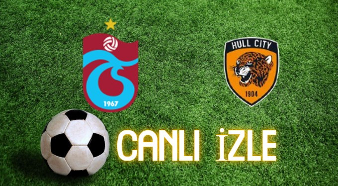 Trabzonspor - Hull City maçı - CANLI İZLE