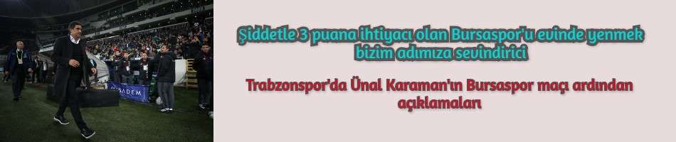 Trabzonspor'da Ünal Karaman'ın Bursaspor maçı ardından açıklamaları
