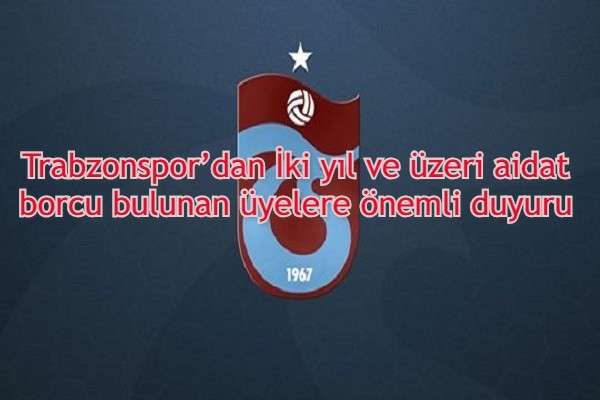 Trabzonspor’dan İki yıl ve üzeri aidat borcu bulunan üyelere önemli duyuru