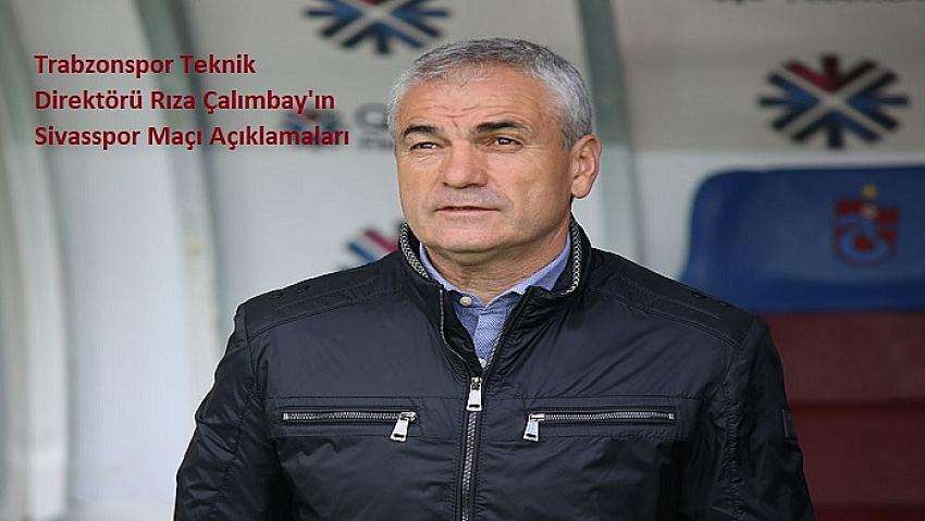 Trabzonspor Teknik Direkt&ouml;r&uuml; Rıza &Ccedil;alımbay'ın Sivasspor Ma&ccedil;ı A&ccedil;ıklamaları