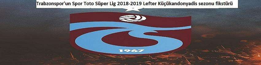 Trabzonspor'un Spor Toto S&uuml;per Lig 2018-2019 Lefter K&uuml;&ccedil;&uuml;kandonyadis sezonu fikst&uuml;r&uuml;
