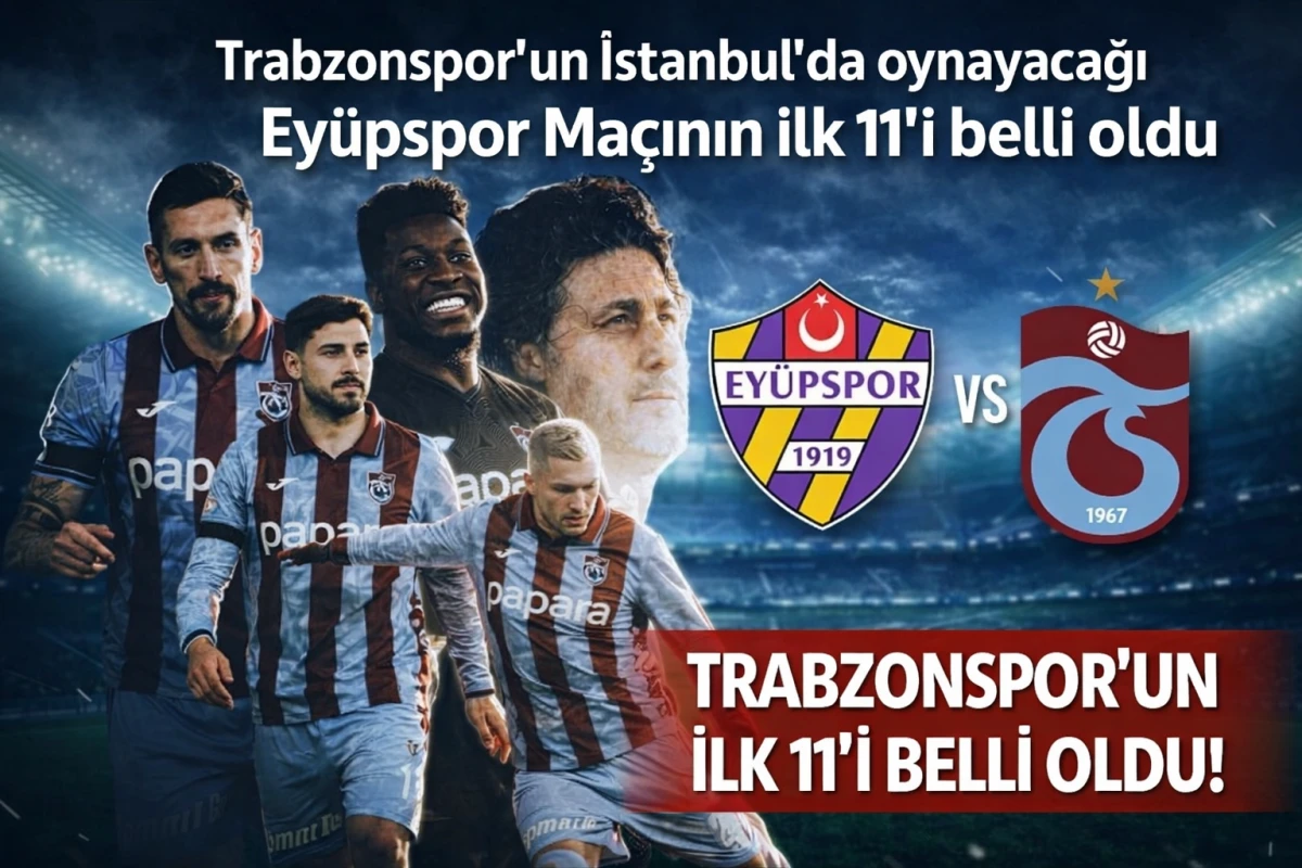 Trabzonspor'un Ey&uuml;pspor Ma&ccedil;ı ilk 11'i belli oldu