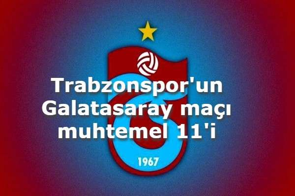 Trabzonspor'un Galatasaray maçı muhtemel 11'i