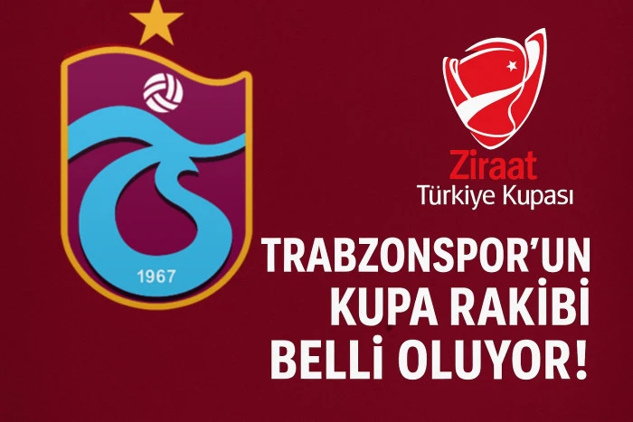 TRABZONSPOR'UN KUPA RAKİBİ BELLİ OLUYOR!