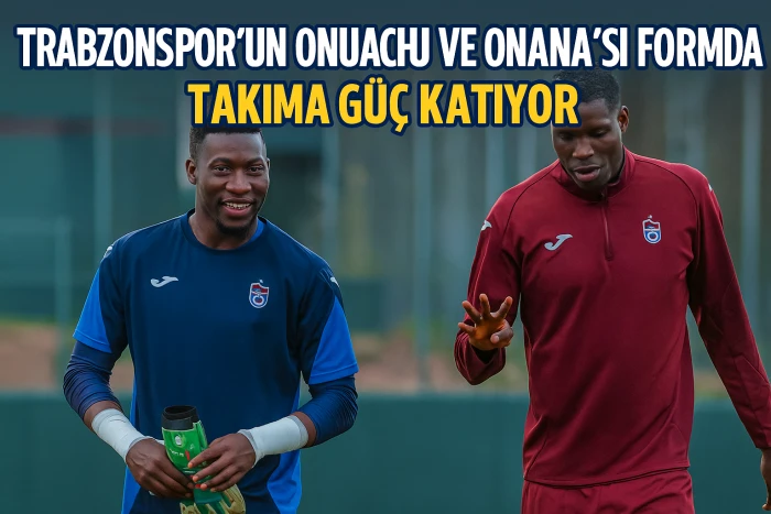 Trabzonspor’un Onuachu ve Onana’sı Formda: Takıma Güç Katıyor