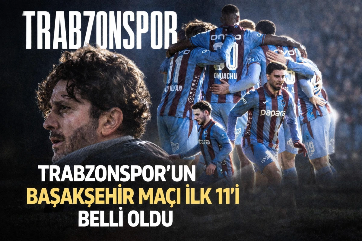 Trabzonspor&rsquo;un RAMS Başakşehir Ma&ccedil;ı İlk 11&rsquo;i a&ccedil;ıklandı