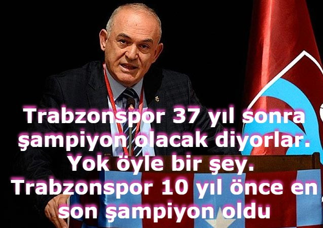 Trabzonspor 37 yıl sonra şampiyon olacak diyorlar Yok öyle bir şey